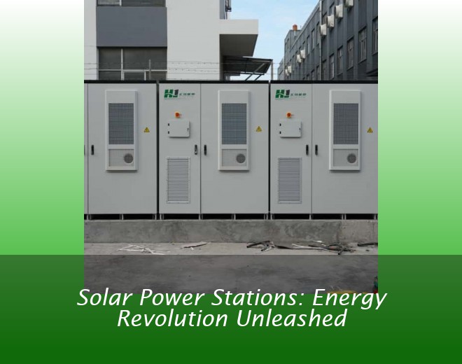Solar Power Stations: Energy Revolution Unleashed